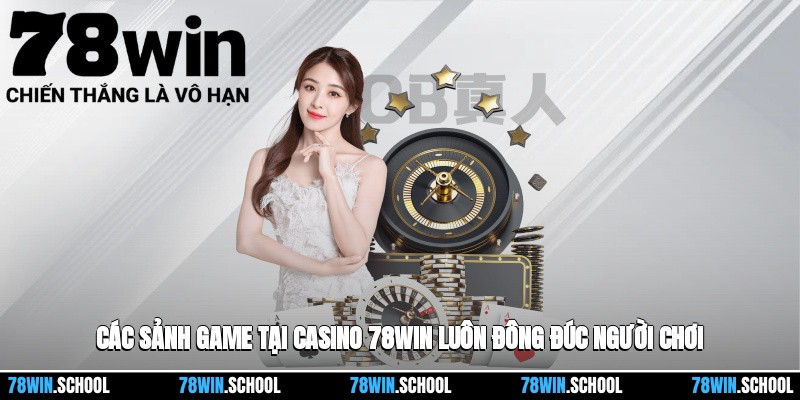 Các sảnh game tại casino 78win luôn đông đúc người chơi